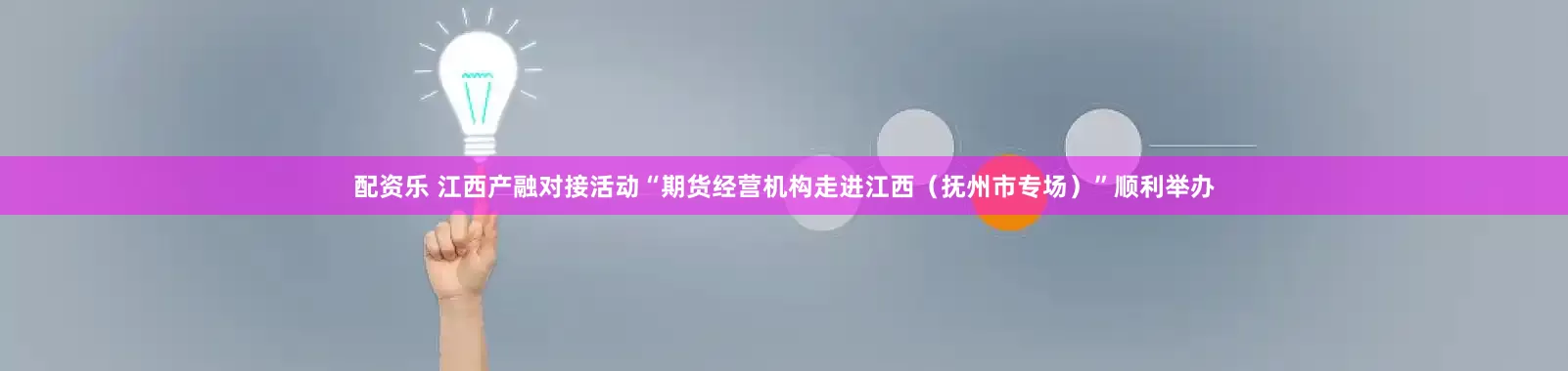 配资乐 江西产融对接活动“期货经营机构走进江西（抚州市专场）”顺利举办